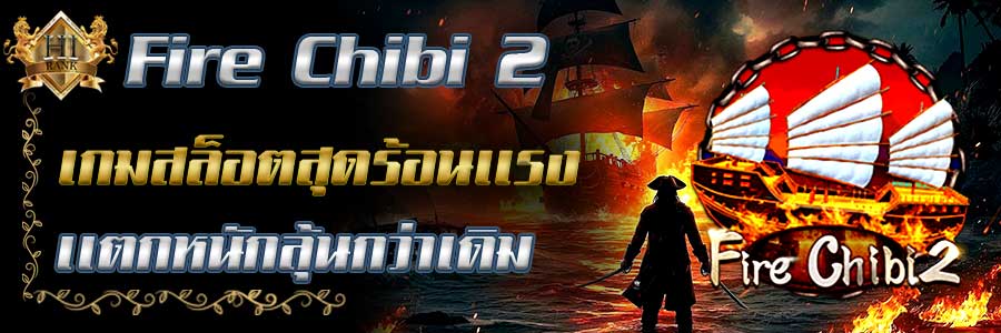 FireChibi2 ไฟลุกทั้งวง เปลวไฟแห่งความร่ำรวย แตกหนักลุ้นกว่าเดิม
