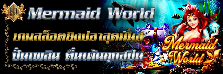 MermaidWorld เกมสล็อตยิงปลาสุดมันส์ ปั่นเพลิน ตื่นเต้นทุกสปิน